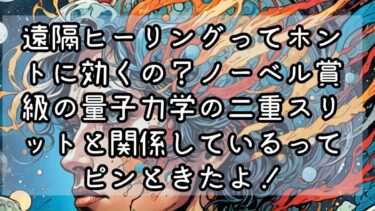 遠隔ヒーリングの仕組み・科学的根拠は怪しい？量子力学の二重スリット実験と関係しているってピンときたよ！【風の時代到来】